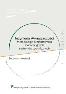 Inżynieria Wynalazczości. Metodologia projektowania innowacyjnych systemów technicznych