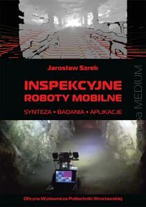 Inspekcyjne roboty mobilne. Synteza, badania, aplikacje