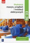 Eksploatacja maszyn, urządzeń i instalacji elektrycznych. Podręcznik. Kwalifikacja EE.26  Technik elektryk