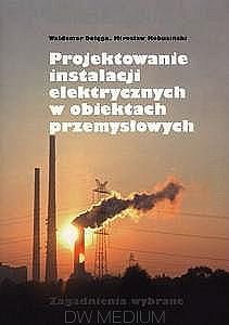 Projektowanie instalacji elektrycznych w obiektach przemysłowych. Zagadnienia wybrane