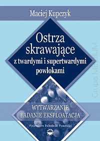 Ostrza skrawające z twardymi i supertwardymi powłokami. Wytwarzanie, badanie, eksploatacja