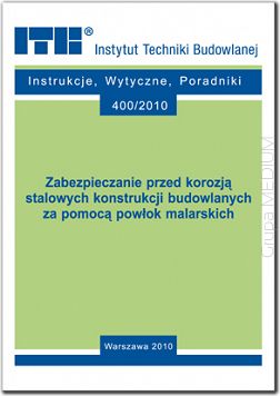 400/2010 Zabezpieczanie przed korozją stalowych konstrukcji budowlanych za pomocą powłok malarskich. Instrukcja