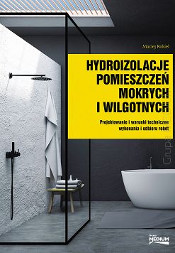 Hydroizolacje pomieszczeń mokrych i wilgotnych. Projektowanie i warunki techniczne wykonywania i odbioru robót