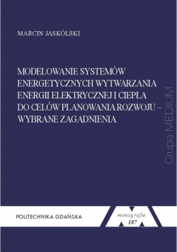 Modelowanie systemów energetycznych wytwarzania energii elektrycznej i ciepła do celów planowania. Monografia 187