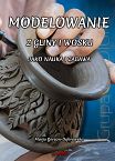 Modelowanie z gliny i wosku, jako nauka i zabawa. Reprint