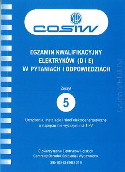 Egzamin kwalifikacyjny elektryków (D i E) w pytaniach i odpowiedziach. Zeszyt 5 Urządzenia, instalacje i sieci elektroenergetyczne o napięciu nie wyższym niż 1 kV w.2024