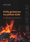 Kotły grzewcze na paliwa stałe. Wybrane aspekty budowy i eksploatacji