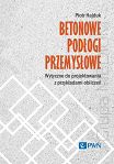 Betonowe podłogi przemysłowe. Wytyczne do projektowania z przykładami obliczeń