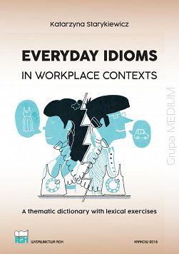 Everyday idioms in workplace contexts. A thematic dictionary with lexical exercises