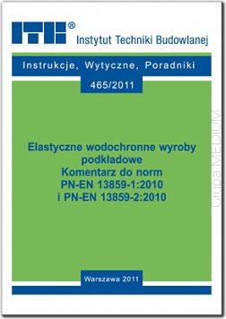 465/2011 Elastyczne wodochronne wyroby podkładowe. Komentarz do norm PN-EN 13859-1:2010 i PN-EN 13859-2:2010. Poradnik