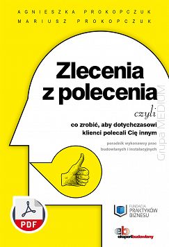 Zlecenia z polecenia, czyli co zrobić, aby dotychczasowi klienci polecali Cię innym. Poradnik wykonawcy prac budowlanych i instalacyjnych ebook PDF