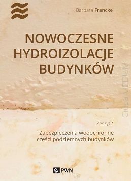 Nowoczesne hydroizolacje budynków - Zeszyt 1. Zabezpieczenia wodochronne części podziemnych budynków