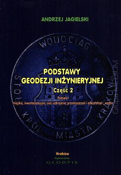 Podstawy geodezji inżynieryjnej cz. 2. Pomiary: miejskie, inwentaryzacyjne, sieci uzbrojenia, przemieszczeń i odkształceń wodne