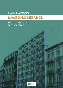 Miastoprojektanci. Łódzcy architekci w czasach PRL-u