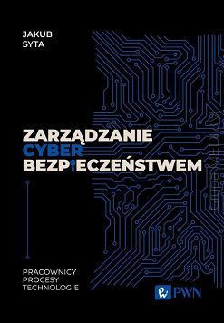 Zarządzanie cyberbezpieczeństwem. Pracownicy, procesy, technologie