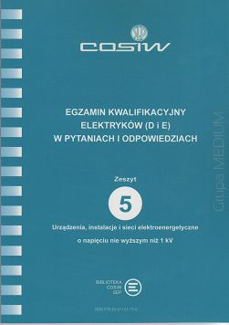 Egzamin kwalifikacyjny elektryków (D i E) w pytaniach i odpowiedziach. Zeszyt 5 Urządzenia, instalacje i sieci elektroenergetyczne o napięciu nie wyższym niż 1 kV  w. 2016 ebook PDF