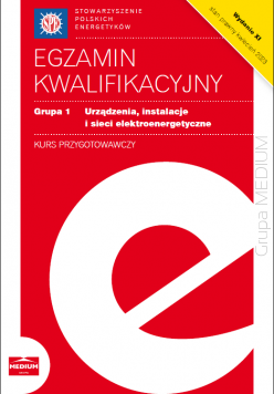 Egzamin kwalifikacyjny - Grupa 1 Urządzenia, instalacje i sieci elektroenergetyczne. Kurs przygotowawczy, wyd. XI, stan prawny kwiecień 2023