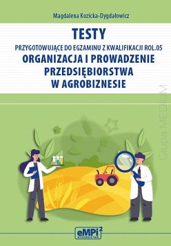 Testy przygotowujące do egzaminu z kwalifikacji ROL.05. Organizacja i prowadzenie przedsiębiorstwa w agrobiznesie