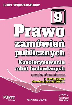 Prawo zamówień publicznych. Kosztorysowanie robót budowlanych. Przepisy z komentarzem plus nowa ustawa obowiązująca od 2021 r.