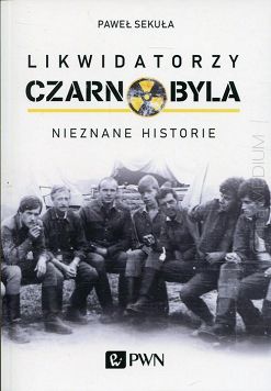 Likwidatorzy Czarnobyla. Nieznane historie