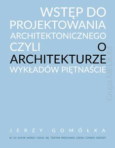 Wstęp do projektowania architektonicznego czyli o architekturze wykładów piętnaście