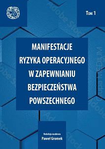 Manifestacje ryzyka operacyjnego w zapewnianiu bezpieczeństwa powszechnego. Tom 1