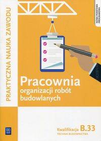 Pracownia Organizacji Robót Budowlanych. Kwalifikacja B.33 Technik ...