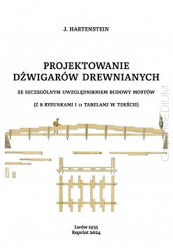 Projektowanie dźwigarów drewnianych ze szczególnym uwzględnieniem budowy mostów. Reprint