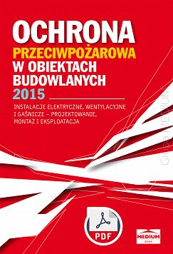 Ochrona przeciwpożarowa w obiektach budowlanych 2015. Instalacje elektryczne, wentylacyjne i gaśnicze - projektowanie, montaż i eksploatacja ebook PDF