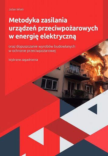 Metodyka zasilania urządzeń przeciwpożarowych w energię elektryczną oraz dopuszczanie wyrobów budowlanych w ochronie przeciwpożarowej