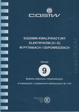 Egzamin kwalifikacyjny elektryków (D i E) w pytaniach i odpowiedziach. Zeszyt 9. Badania odbiorcze i eksploatacyjne w instalacjach i urządzeniach elektrycznych do 1 kV